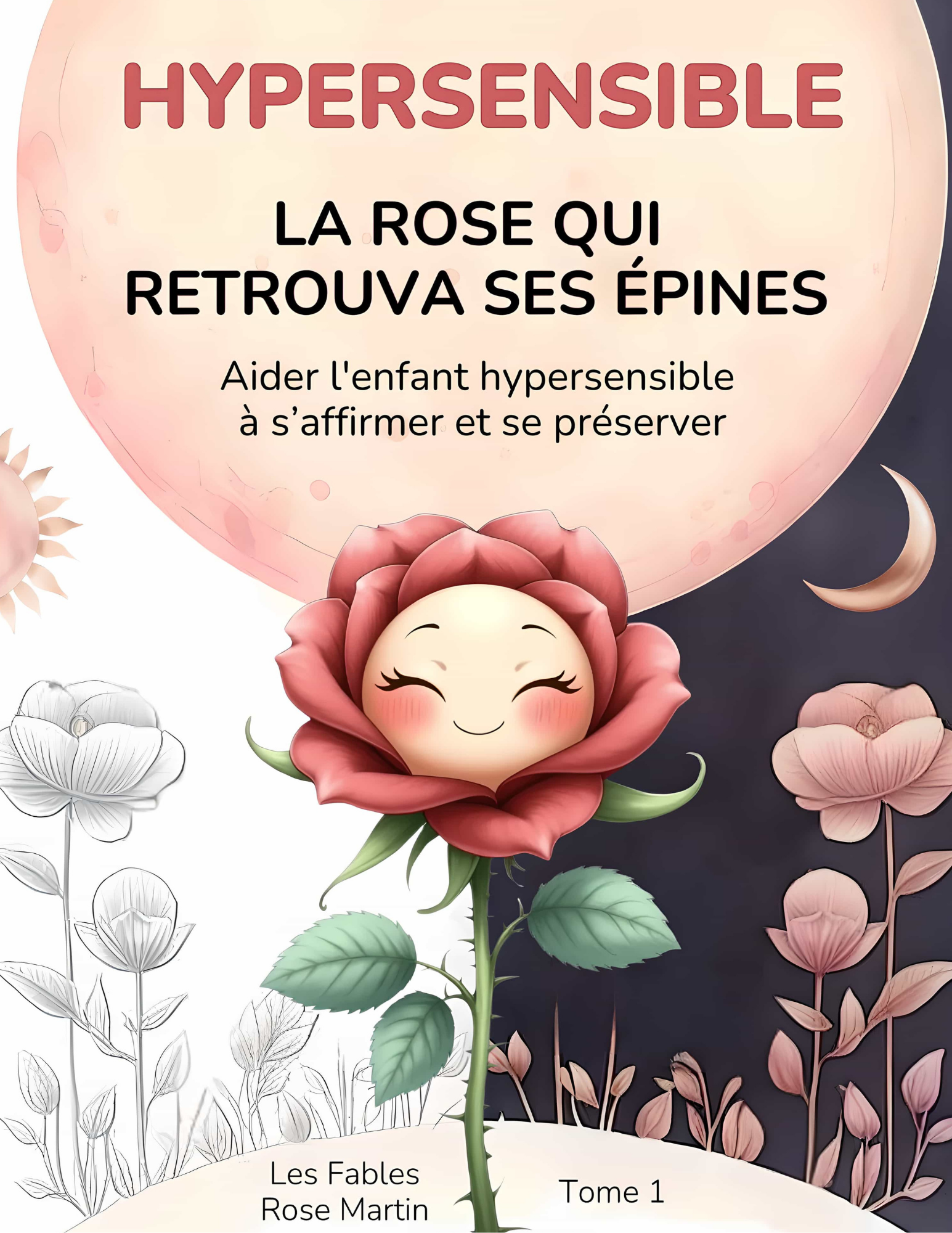 HYPERSENSIBLE La rose qui retrouva ses épines: Aider l'enfant hypersensible à s’affirmer et se préserver